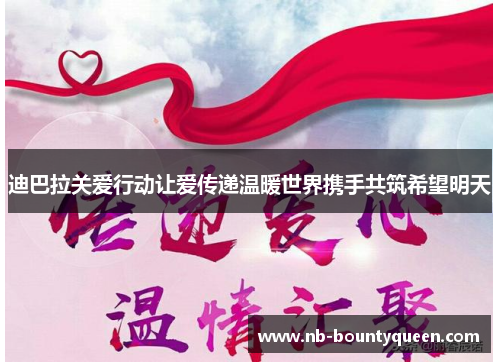 迪巴拉关爱行动让爱传递温暖世界携手共筑希望明天