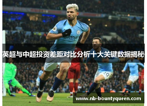 英超与中超投资差距对比分析十大关键数据揭秘