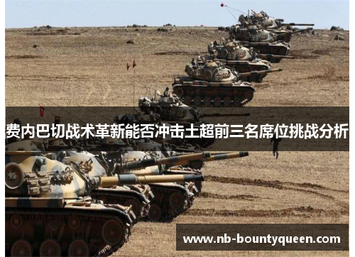 费内巴切战术革新能否冲击土超前三名席位挑战分析