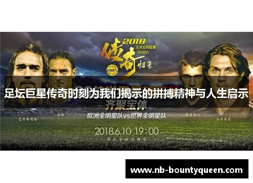 足坛巨星传奇时刻为我们揭示的拼搏精神与人生启示