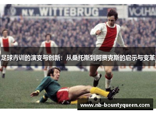足球青训的演变与创新：从桑托斯到阿贾克斯的启示与变革