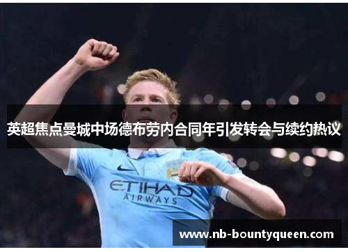 英超焦点曼城中场德布劳内合同年引发转会与续约热议 英超焦点曼城中场德布劳内合同年引发转会与续约热议