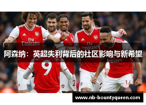 阿森纳:英超失利背后的社区影响与新希望 阿森纳:英超失利背后的社区影响与新希望