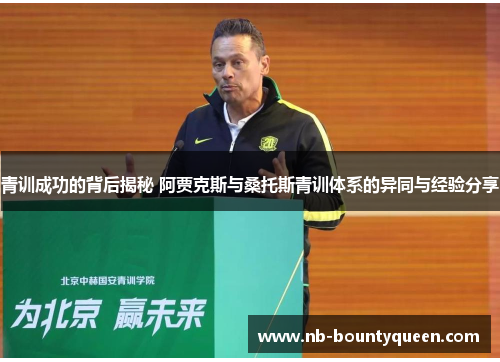 青训成功的背后揭秘 阿贾克斯与桑托斯青训体系的异同与经验分享